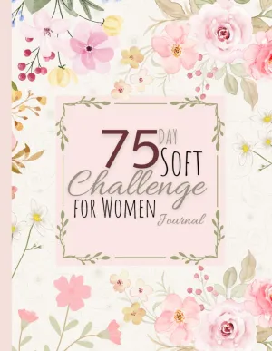 75 Day Soft Challenge Journal For Women: A Daily Tracker to Monitor Your Progress, Workouts, and Wellness Goals, With Daily Checklists. Paperback  February 12, 2025